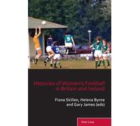 Histories of Women’s Football in Britain and Ireland: 15 (Sport, History and Culture)