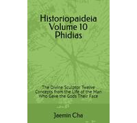 Historiopaideia Volume 10 Phidias: The Divine Sculptor Twelve Concepts from the Life of the Man Who Gave the Gods Their Face