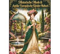 Historische Mode & Antike Europäische Kleider Malbuch: 50 Elegante Vintage Kleider und Wunderschöne Roben | Vintage Linienkunst zur Entspannung
