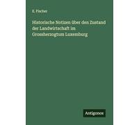 Historische Notizen über den Zustand der Landwirtschaft im Grossherzogtum Luxemburg