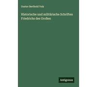 Historische und militärische Schriften Friedrichs des Großen
