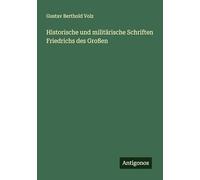 Historische und militärische Schriften Friedrichs des Großen