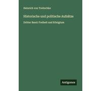 Historische und politische Aufsätze: Dritter Band: Freiheit und Königtum