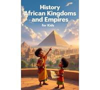 History African Kingdoms and Empires for Kids: Ancient Civilizations, Mighty Rulers, Trade Routes and Cultural Legacies from Kush to Mali, Benin, Songhai and Great Zimbabwe (History Basic For Kids)