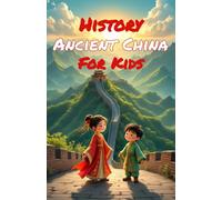 History Ancient China for Kids: Dynasties, Emperors, Inventions & the Silk Road - From the First Civilization to the Ming Era: 2 (History Basic For Kids)