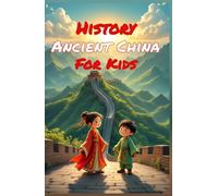 History Ancient China for Kids: Dynasties, Emperors, Inventions & the Silk Road - From the First Civilization to the Ming Era (History Basic For Kids)