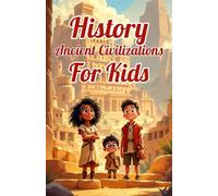 History Ancient Civilizations for Kids: A Captivating Journey Through Egypt, Greece, Rome, Mesopotamia, China, India, Africa and the Americas (History Basic For Kids)