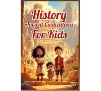 History Ancient Civilizations for Kids: A Captivating Journey Through Egypt, Greece, Rome, Mesopotamia, China, India, Africa and the Americas (History Basic For Kids)