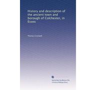 History and description of the ancient town and borough of Colchester, in Essex: Volume 2