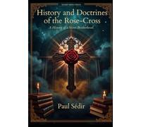 History and Doctrines of the Rose-Cross: A History of a Secret Brotherhood (Sharp Mind Press Esoteric Classics)