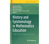 History and Epistemology in Mathematics Education: Trends, Practices, Future Developments (Trends in the History of Science)