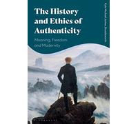 History and Ethics of Authenticity, The: Meaning, Freedom, and Modernity