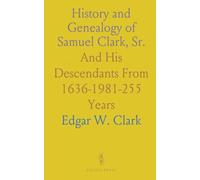 History and Genealogy of Samuel Clark, Sr.: And His Descendants From 1636-1981-255 Years