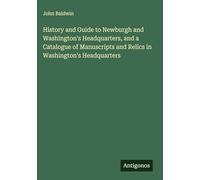 History and Guide to Newburgh and Washington's Headquarters, and a Catalogue of Manuscripts and Relics in Washington's Headquarters