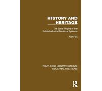 History and Heritage: The Social Origins of the British Industrial Relations Systems (Routledge Library Editions: Industrial Relations)