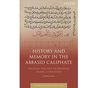 History and Memory in the Abbasid Caliphate: Writing the Past in Medieval Arabic Literature (Early and Medieval Islamic World)