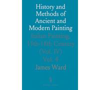 History and Methods of Ancient and Modern Painting: Italian Painting, 15th-18th Century (Vol. IV)