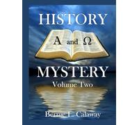 History and Mystery - Volume Two: The Complete Eschatological Encyclopedia of Prophesy, Apocalypticism, Mythos, and Worldwide Dynamic Theology