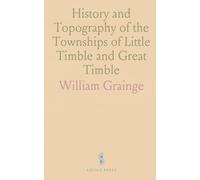 History and Topography of the Townships of Little Timble and Great Timble: Hamlet of Snowden in the West Riding of the County of York