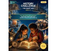 History Challenge for Smart Kids Ages 8-12: 100+ Time-Travel Trivia Questions, Brain Games, Secret Codes, Maps, Timelines & Puzzles to Make History Fun