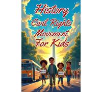 History Civil Rights Movement for Kids: True Stories of Courage, Segregation, Leaders, and the Fight for Equality - From Rosa Parks to Voting Rights (History Basic For Kids)