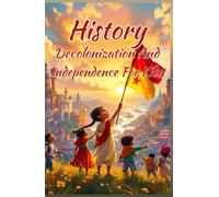 History Decolonization and Independence for Kids: Freedom Movements, Colonial Empires, and the Nations That Fought Back - Africa, Asia, Latin America and Beyond (History Basic For Kids)
