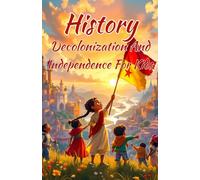 History Decolonization and Independence for Kids: Freedom Movements, Colonial Empires, and the Nations That Fought Back - Africa, Asia, Latin America and Beyond (History Basic For Kids)