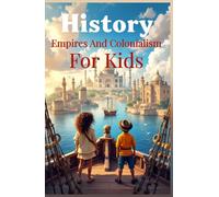 History Empires and Colonialism for Kids: The Rise and Fall of World Empires, European Conquest, Indigenous Peoples, and Decolonization Explained for Ages 8-12 (History Basic For Kids)
