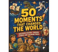 History for Kids: 50 Important Events That Changed the World: Story-Based Learning Book with Simple Explanations and Coloring Pages of Ancient Civilizations, Explorers, and Famous Discoveries
