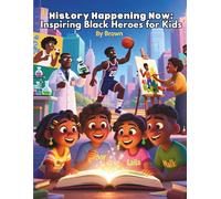 History Happening Now: Inspiring Black Heroes for Kids: Four Friends Discover That Heroes Don’t Wait - They Create Change Today