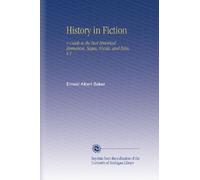 History in Fiction: A Guide to the Best Historical Romances, Sagas, Novels, and Tales, V.1