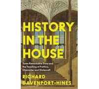 History in the House: Some Remarkable Dons and the Teaching of Politics, Character and Statecraft