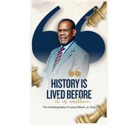 History Is Lived Before It Is Written: The Autobiography of Leroy Wilson Jr., Esq.