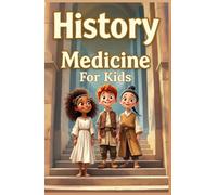 History Medicine for Kids: From Ancient Healers to Modern Breakthroughs - Discover How Humans Learned to Fight Disease, Perform Surgery, and Save Lives (History Basic For Kids)