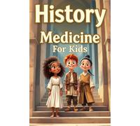 History Medicine for Kids: From Ancient Healers to Modern Breakthroughs - Discover How Humans Learned to Fight Disease, Perform Surgery, and Save Lives (History Basic For Kids)