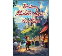 History Middle Ages for Kids: Knights, Castles, Feudalism, the Black Death, Crusades and Medieval Europe Explained for Young Readers (History Basic For Kids)