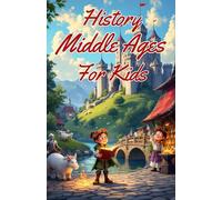 History Middle Ages for Kids: Knights, Castles, Feudalism, the Black Death, Crusades and Medieval Europe Explained for Young Readers: 22 (History Basic For Kids)