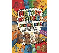 HISTORY MYSTERIES FOR CURIOUS KIDS: The Origins of Everyday Things: Paperback Gift for Trivia Buffs, Curious Kids & Knowledge Seekers