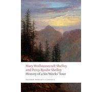 History of A Six Weeks' Tour: Through a part of France, Switzerland, Germany, and Holland: with Letters Descriptive of a Sail Round the Lake of ... of Chamouni (Oxford World's Classics)