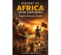HISTORY OF AFRICA BEFORE INDEPENDENCE: Empires, Resistance, Freedom
