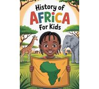 History of Africa For Kids: A Journey Through Time, Heroes, and Wonders of a Great Continent