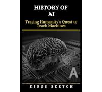 History of AI: Tracing Humanity’s Quest to Teach Machines