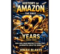 History of Amazon: The First 32 Years (Since 1994): From a small online bookstore to a global force - an insightful look at the journey