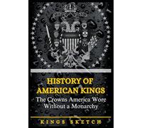 History of American Kings: The Crowns America Wore Without a Monarchy