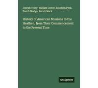 History of American Missions to the Heathen, from Their Commencement to the Present Time