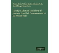 History of American Missions to the Heathen, from Their Commencement to the Present Time