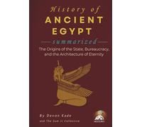 HISTORY OF ANCIENT EGYPT Summarized: The Origins of the State, Bureaucracy, and the Architecture of Eternity (History Summit Collection)