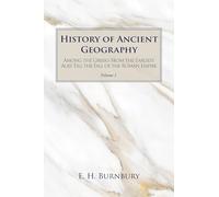 History of Ancient Geography, Volume 1: Among the Greeks from the Earliest Ages Till the Fall of the Roman Empire
