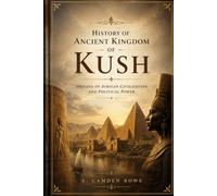History of Ancient Kingdom of Kush: Origins of African Civilization and Political Power (AFRICA BEFORE THE BORDERS)