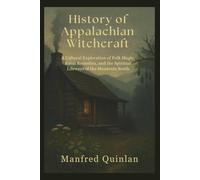 History of Appalachian Witchcraft: A Cultural Exploration of Folk Magic, Rural Remedies, and the Spiritual Lifeways of the Mountain South